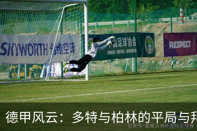德甲风云：多特与柏林的平局与拜仁的“狙击”计划