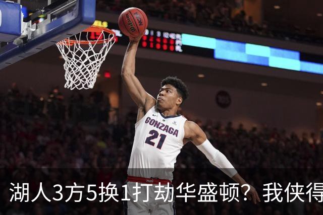 湖人3方5换1打劫华盛顿？我侠得罪谁了，被当大傻子来整！